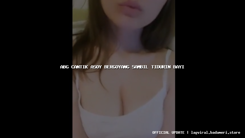 abg cantik asoy bergoyang sambil tidurin bayi