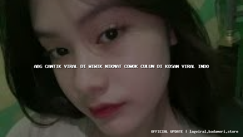 abg cantik viral di wiwik nikmat cowok culun di kosan viral indo