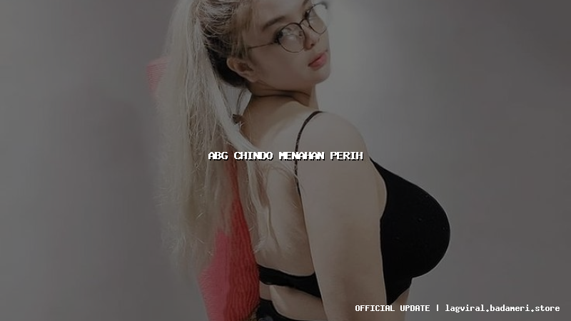 abg chindo menahan perih