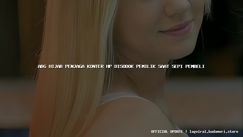 abg hijab penjaga konter hp disodok pemilik saat sepi pembeli