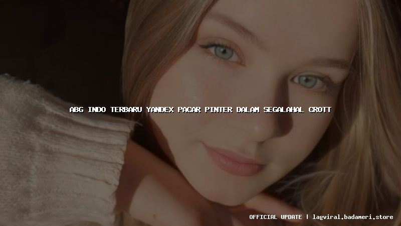 abg indo terbaru yandex pacar pinter dalam segalahal crott