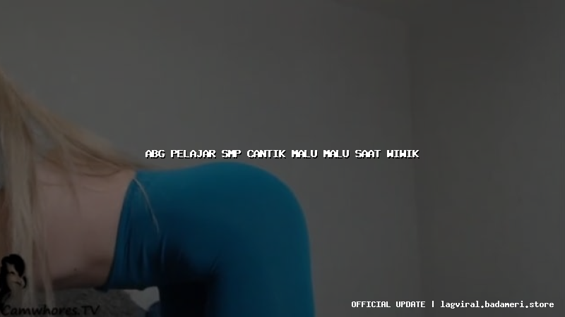 abg pelajar smp cantik malu malu saat wiwik