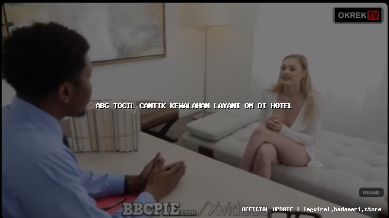 abg tocil cantik kewalahan layani om di hotel