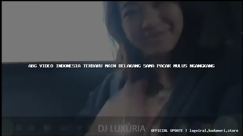 abg video indonesia terbaru main belakang sama pacar mulus ngangkang