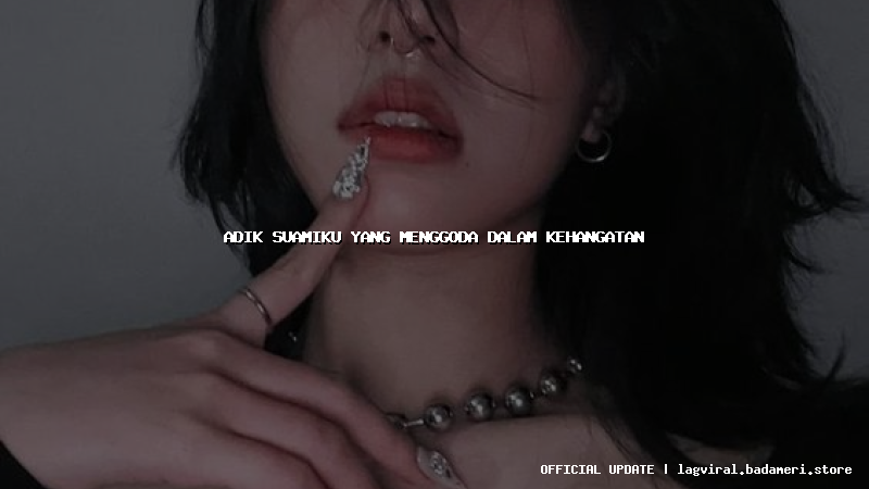 adik suamiku yang menggoda dalam kehangatan