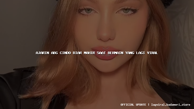 ajarin abg cindo biar mahir saat bermain yang lagi viral