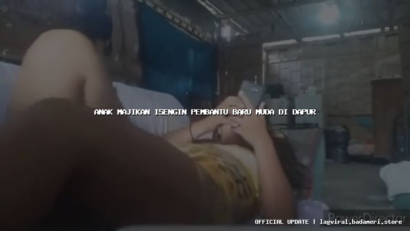 anak majikan isengin pembantu baru muda di dapur