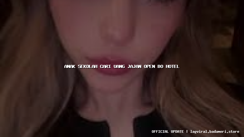 anak sekolah cari uang jajan open bo hotel