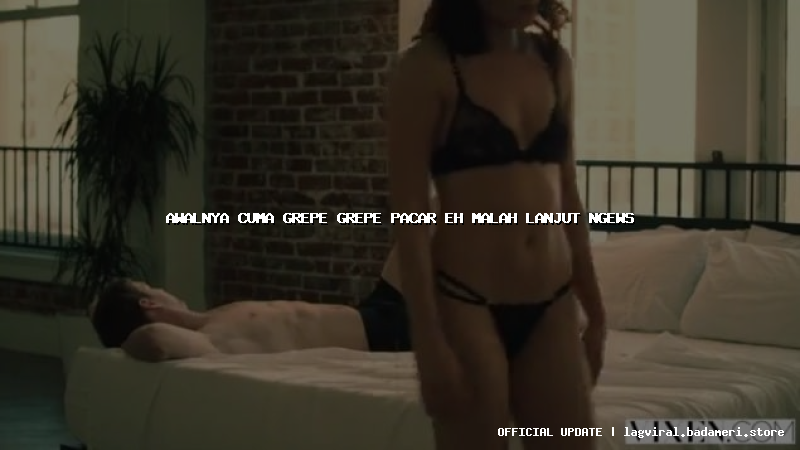 awalnya cuma grepe grepe pacar eh malah lanjut ngews