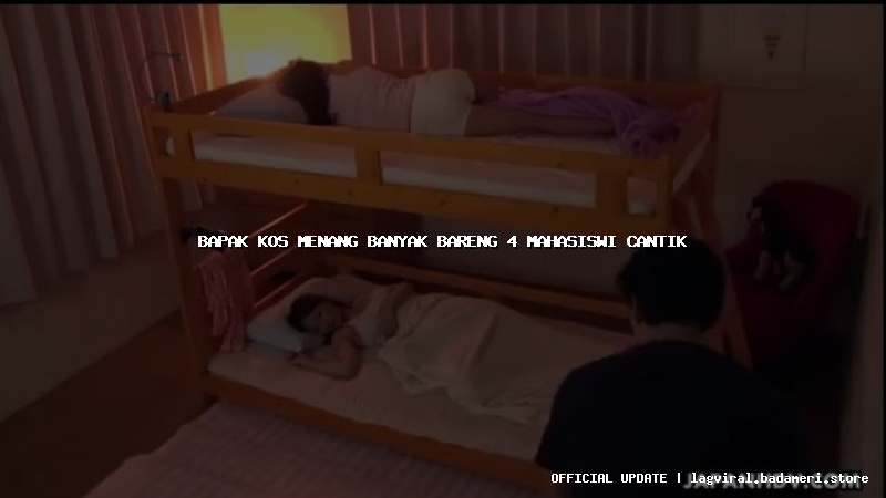 bapak kos menang banyak bareng 4 mahasiswi cantik