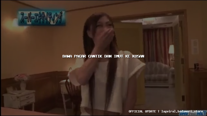 bawa pacar cantik dan imut ke kosan