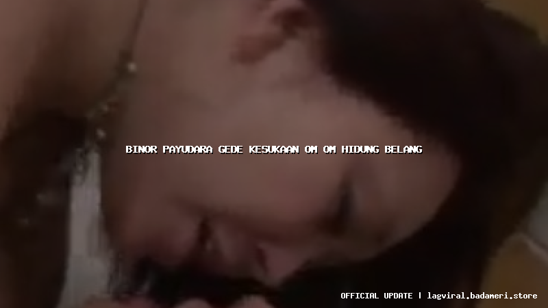 binor payudara gede kesukaan om om hidung belang