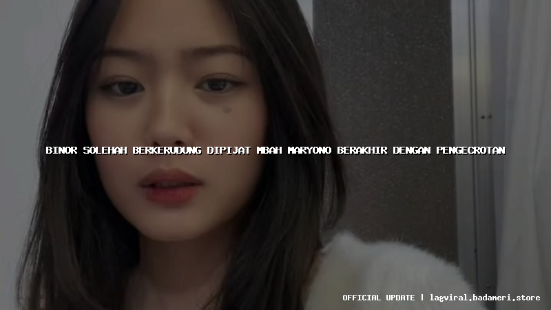 binor solehah berkerudung dipijat mbah maryono berakhir dengan pengecrotan