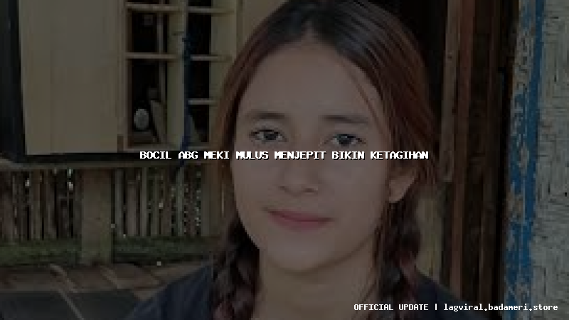 bocil abg meki mulus menjepit bikin ketagihan
