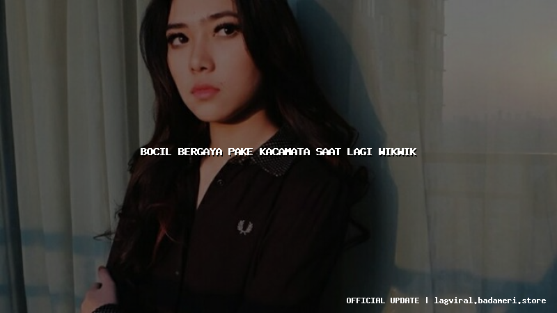 bocil bergaya pake kacamata saat lagi wikwik