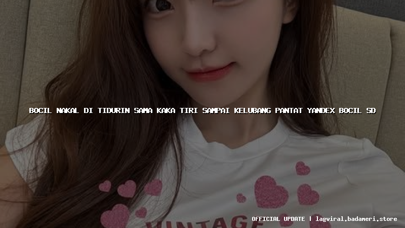 bocil nakal di tidurin sama kaka tiri sampai kelubang pantat yandex bocil sd
