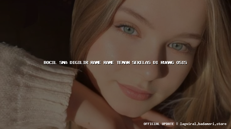 bocil sma digilir rame rame teman sekelas di ruang osis