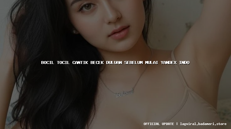 bocil tocil cantik becek duluan sebelum mulai yandex indo