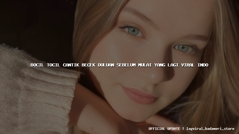 bocil tocil cantik becek duluan sebelum mulai yang lagi viral indo