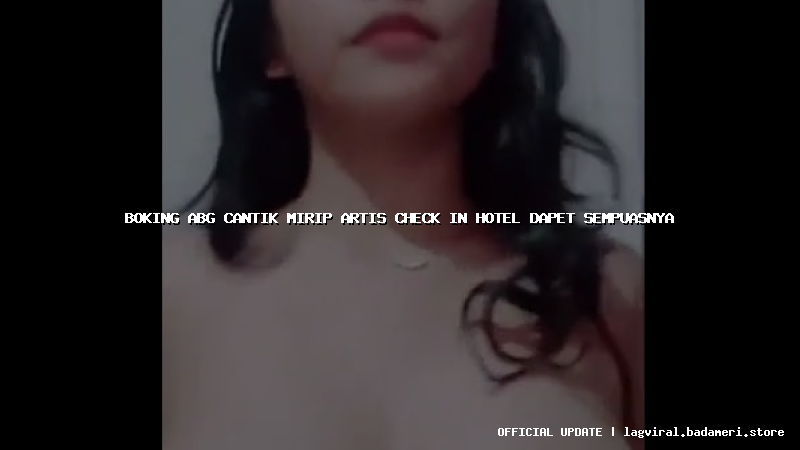 boking abg cantik mirip artis check in hotel dapet sempuasnya