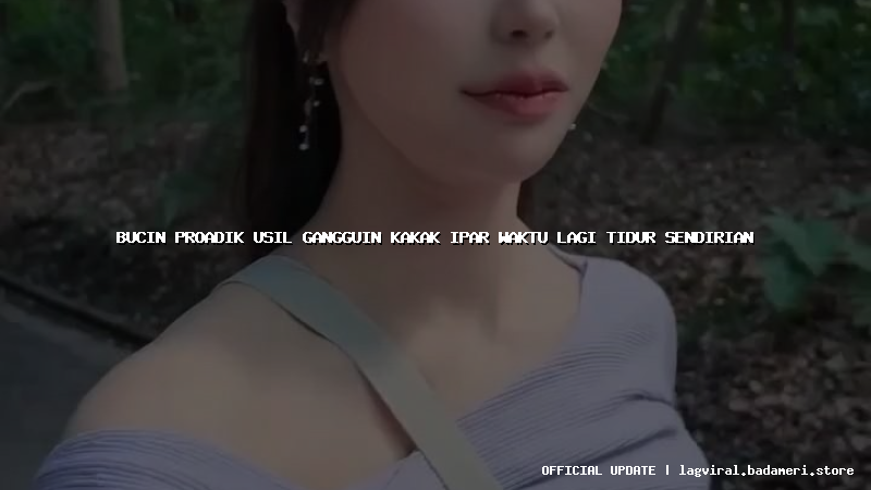 bucin proadik usil gangguin kakak ipar waktu lagi tidur sendirian