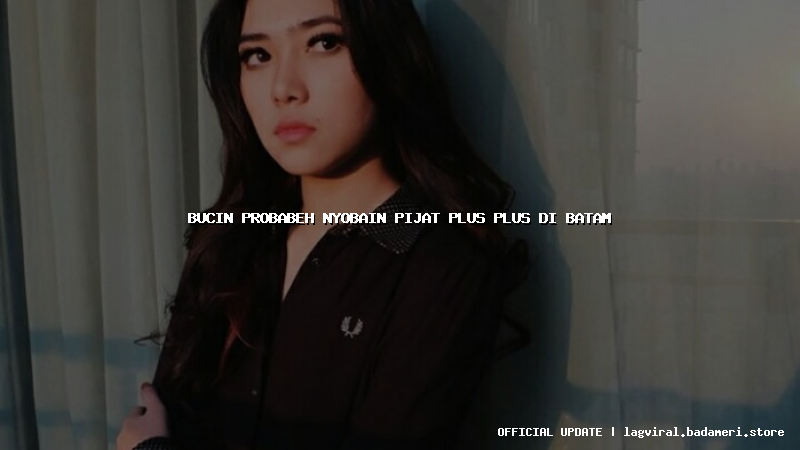 bucin probabeh nyobain pijat plus plus di batam