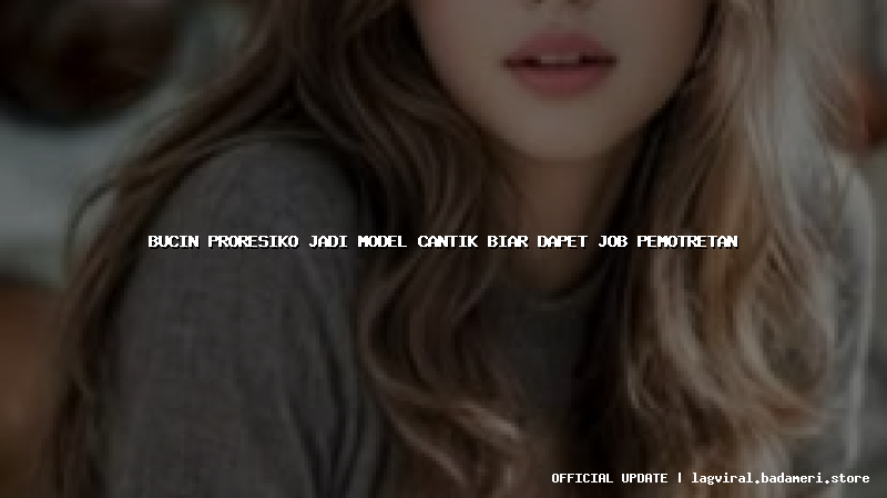 bucin proresiko jadi model cantik biar dapet job pemotretan