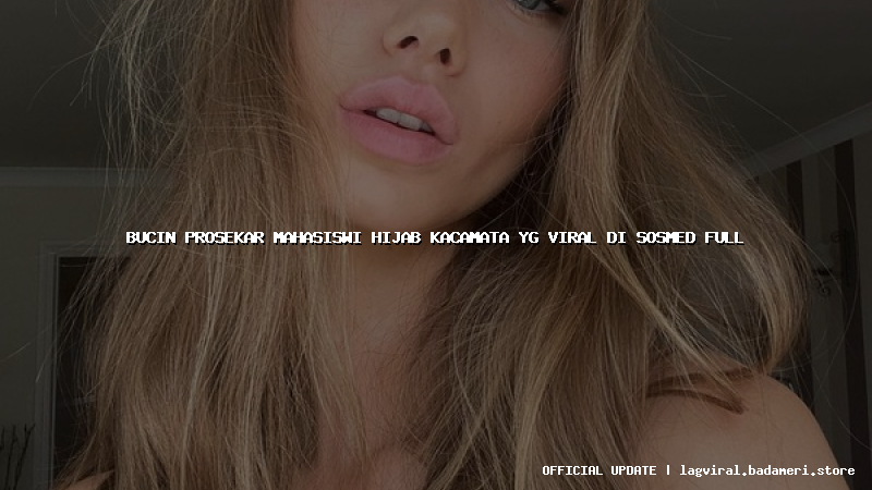 bucin prosekar mahasiswi hijab kacamata yg viral di sosmed full