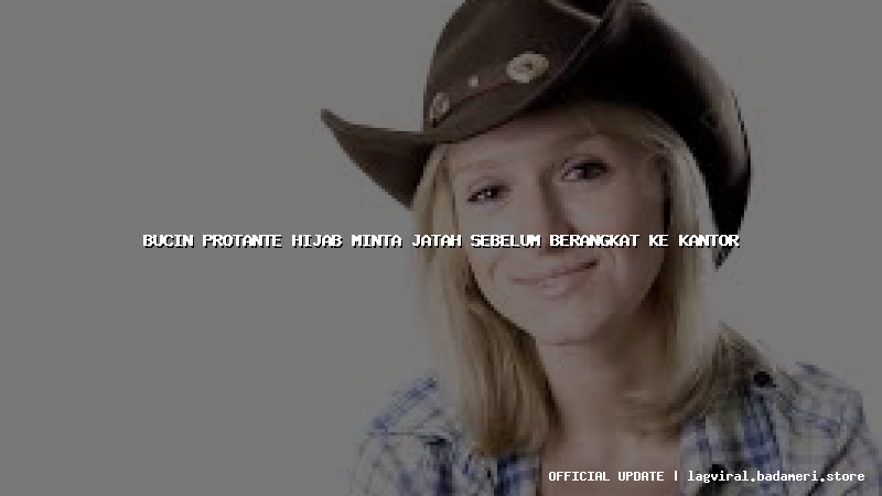 bucin protante hijab minta jatah sebelum berangkat ke kantor