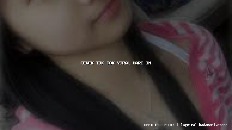 cewek tik tok viral hari in
