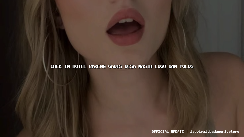 chek in hotel bareng gadis desa masih lugu dan polos