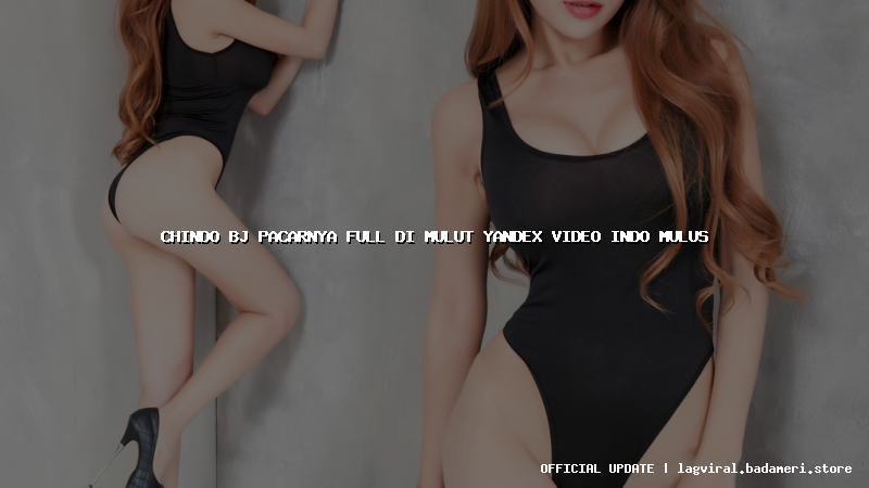 chindo bj pacarnya full di mulut yandex video indo mulus