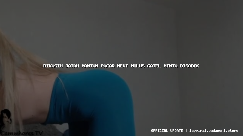 dikasih jatah mantan pacar meki mulus gatel minta disodok