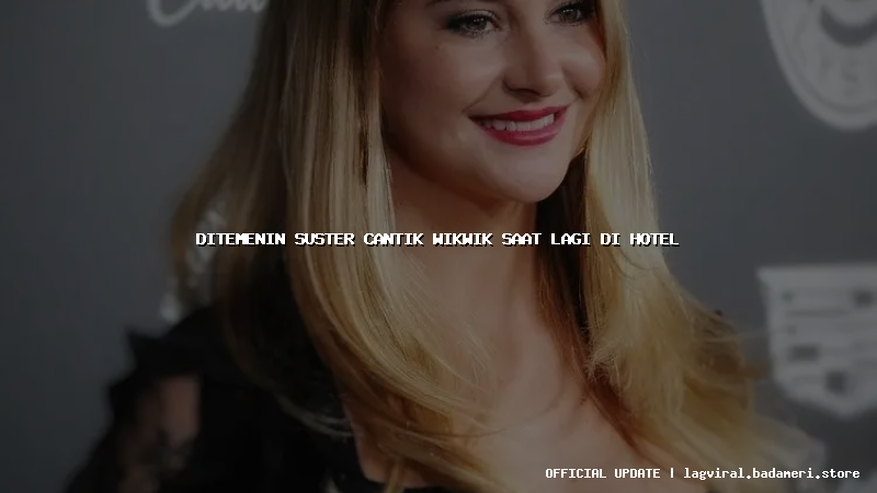 ditemenin suster cantik wikwik saat lagi di hotel