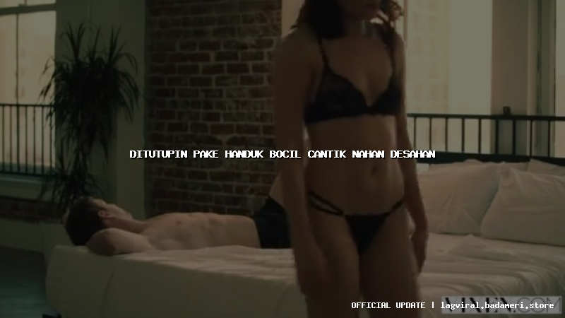 ditutupin pake handuk bocil cantik nahan desahan