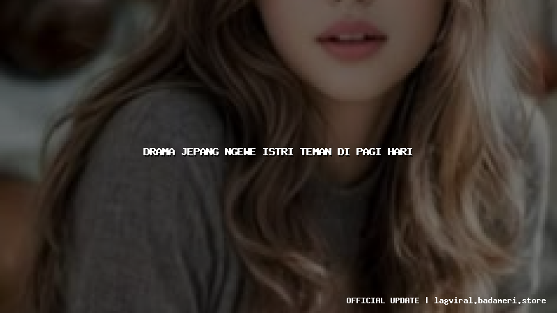 drama jepang ngewe istri teman di pagi hari