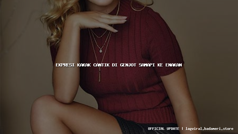 ekpresi kakak cantik di genjot samapi ke enakan