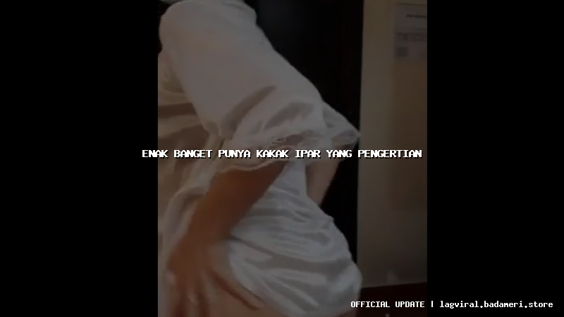 enak banget punya kakak ipar yang pengertian