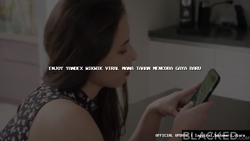 enjoy yandex wikwik viral mana tahan mencoba gaya baru