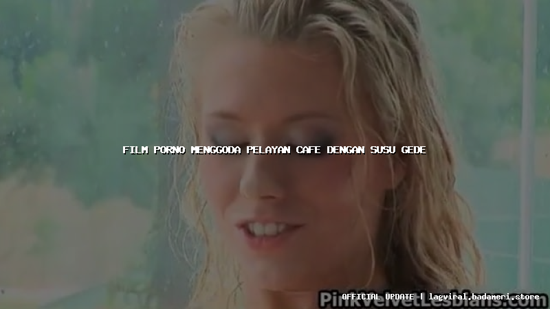 film porno menggoda pelayan cafe dengan susu gede