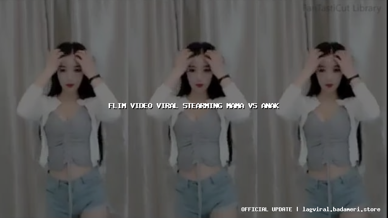 flim video viral stearming mama vs anak