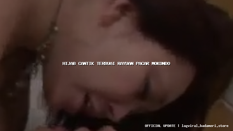 hijab cantik terbuai rayuan pacar mokondo