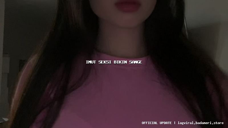 imut seksi bikin sange