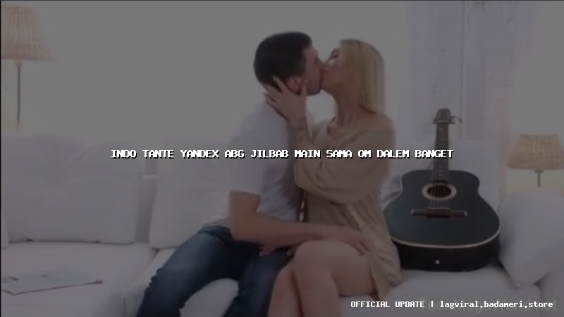 indo tante yandex abg jilbab main sama om dalem banget