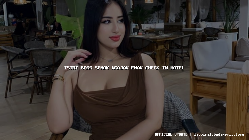 istri boss semok ngajak enak check in hotel