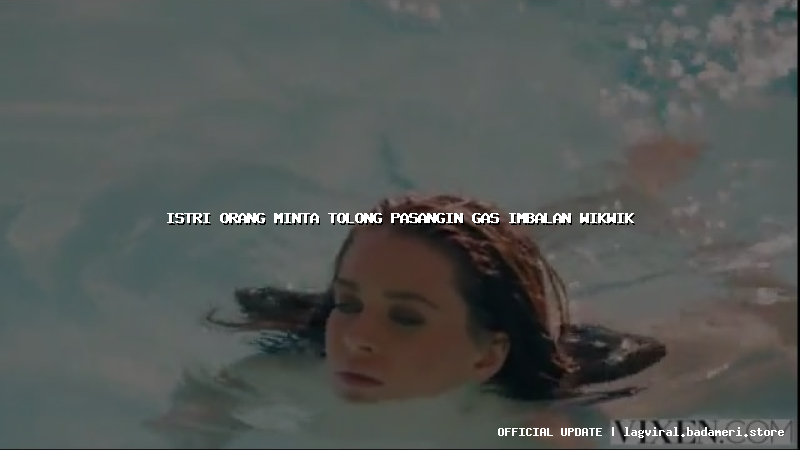 istri orang minta tolong pasangin gas imbalan wikwik