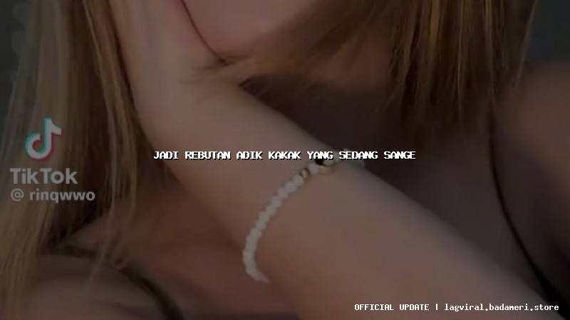 jadi rebutan adik kakak yang sedang sange