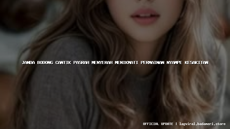 janda bodong cantik pasrah menyerah menikmati permainan nyampe kesakitan