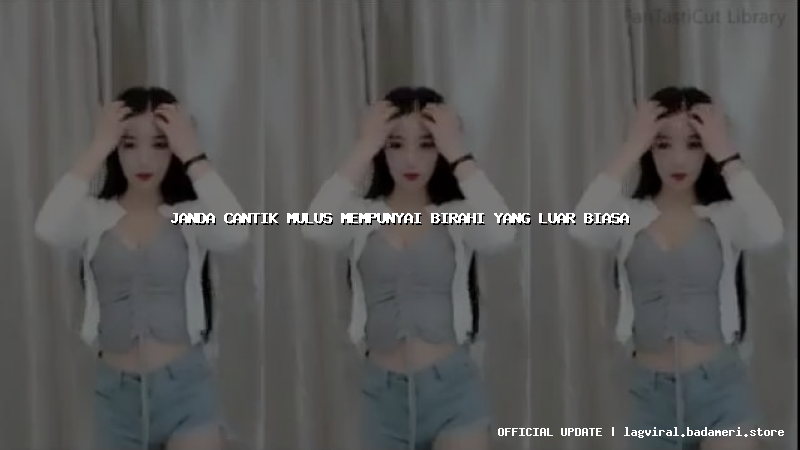 janda cantik mulus mempunyai birahi yang luar biasa