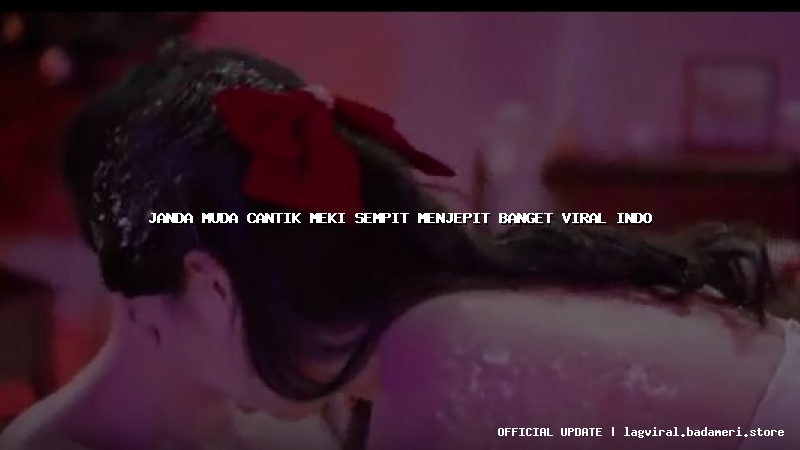 janda muda cantik meki sempit menjepit banget viral indo